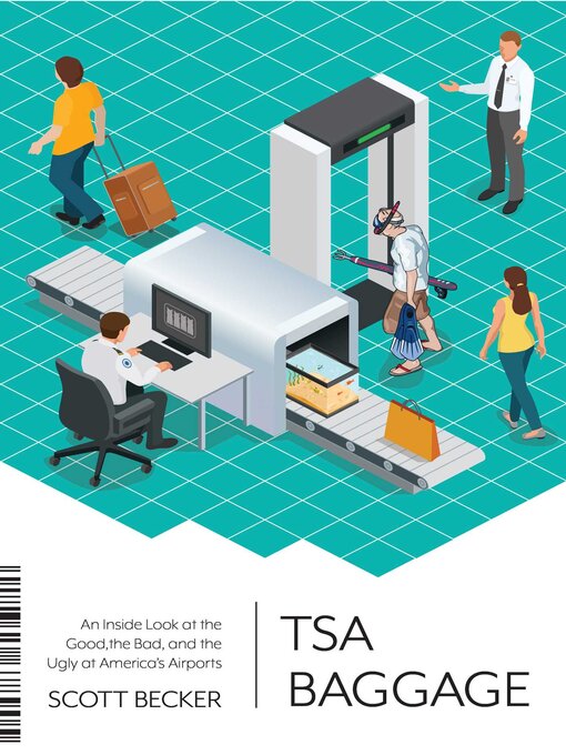 Title details for TSA Baggage: an Inside Look at the Good, the Bad, and the Ugly at America's Airports by Scott Becker - Available